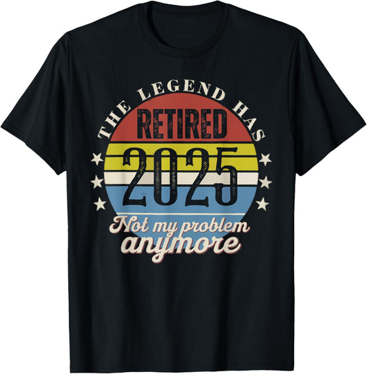 Legend Has Retired 2025 Not My Problem Anymore Retirement T-Shirt - T-Shirt | Black