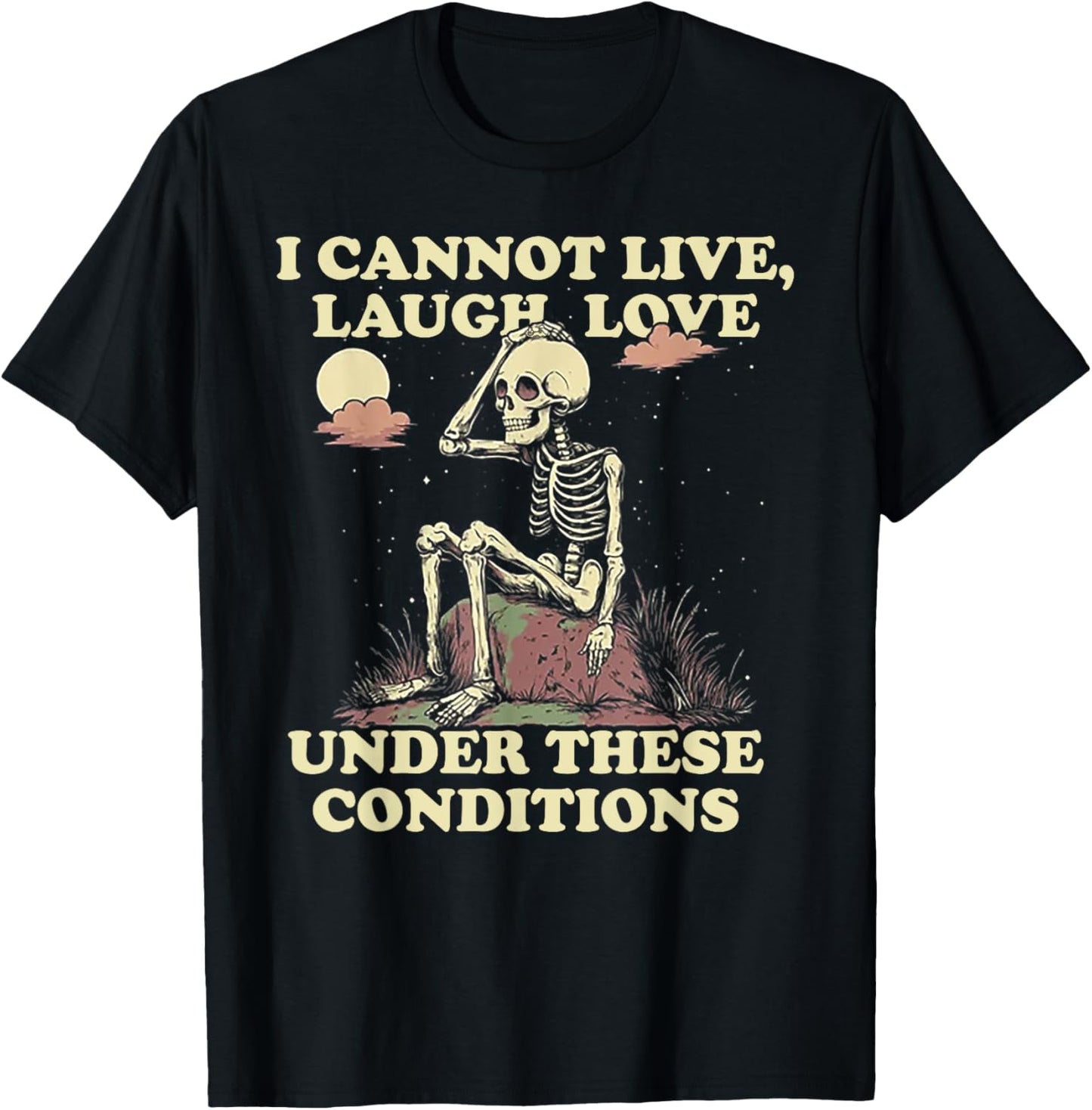 Skeleton I Cannot Live Laugh Love Under These Conditions T-Shirt - T-Shirt | Black