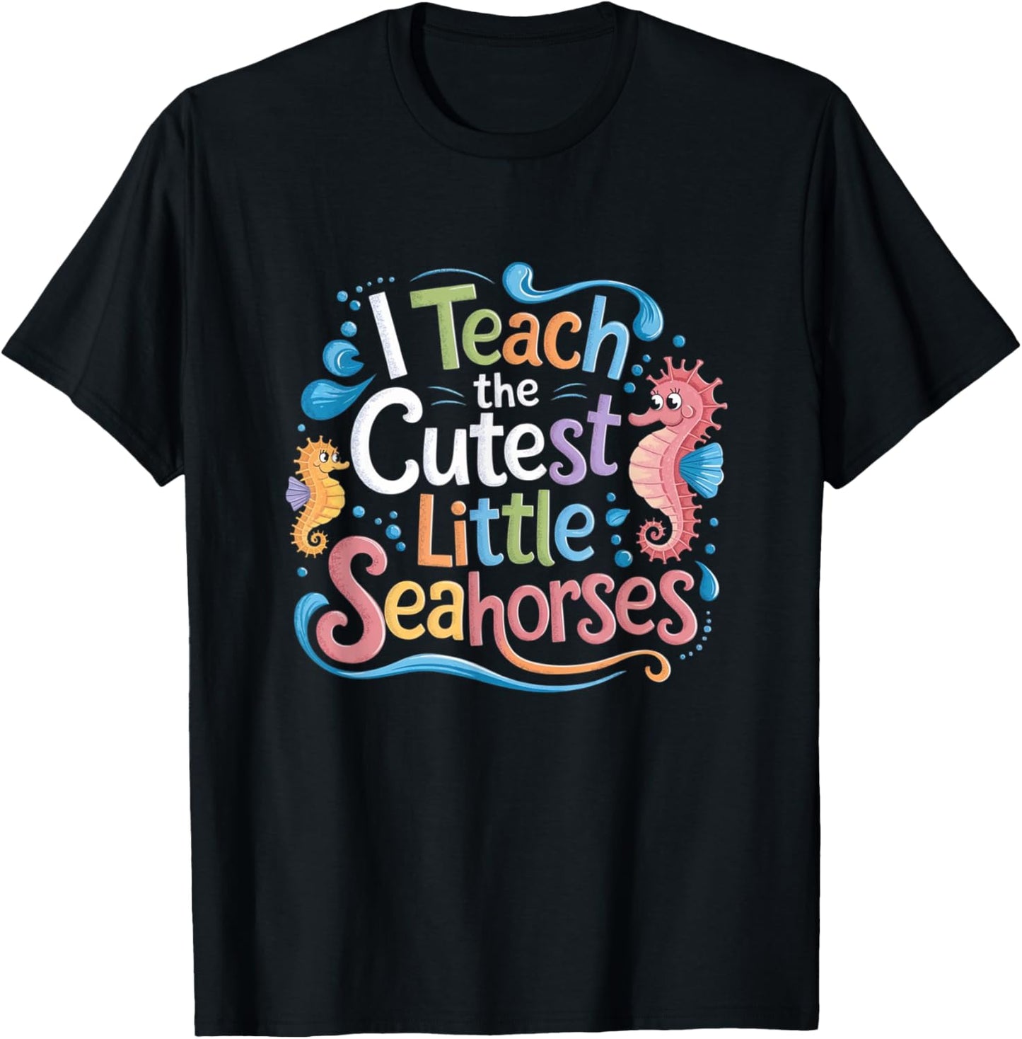 I Teach The Cutest Little Seahorses Funny Colorful Teacher T-Shirt - T-Shirt | Black