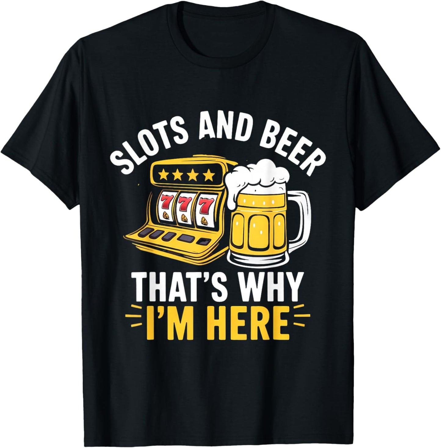 Slots and Beer That's Why I'm Here Slot Machine Men Women T-Shirt - T-Shirt | Black