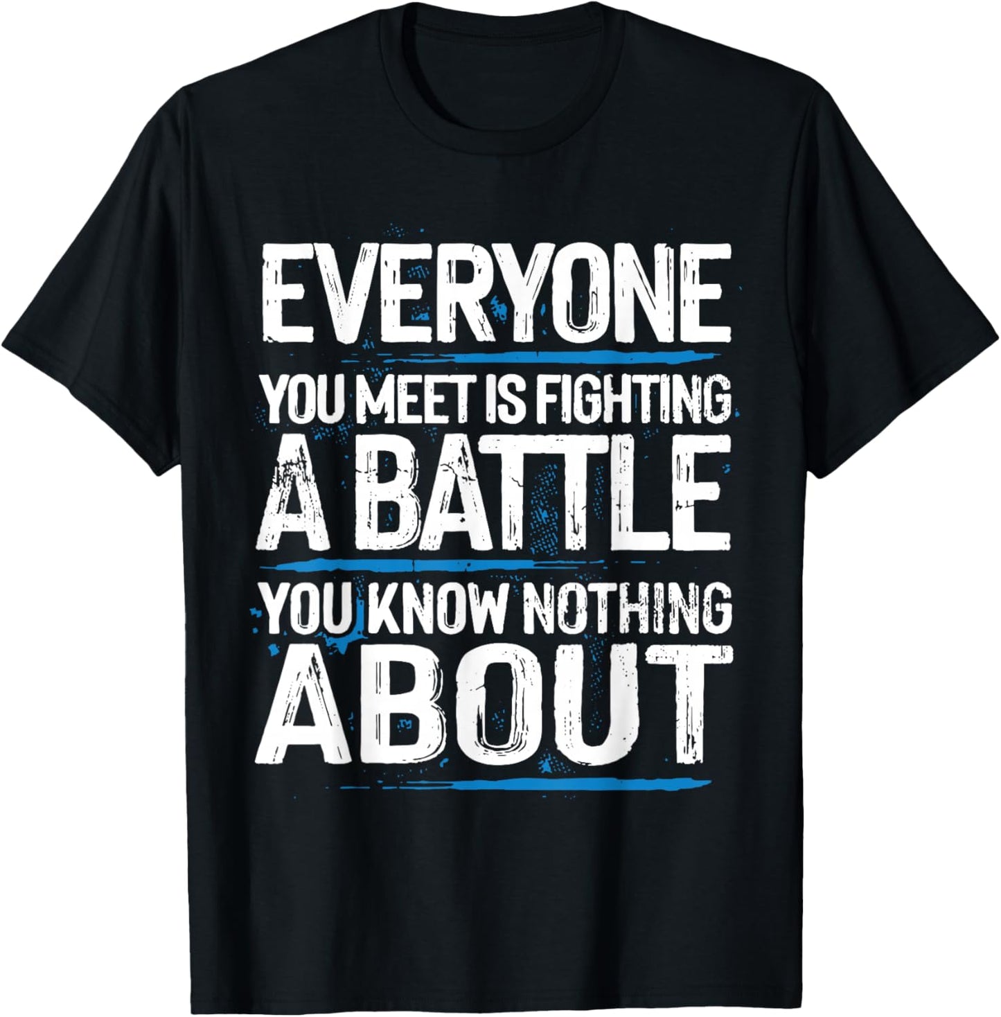 Everyone Is Fighting A Battle You Know Nothing About T-Shirt - T-Shirt | Black