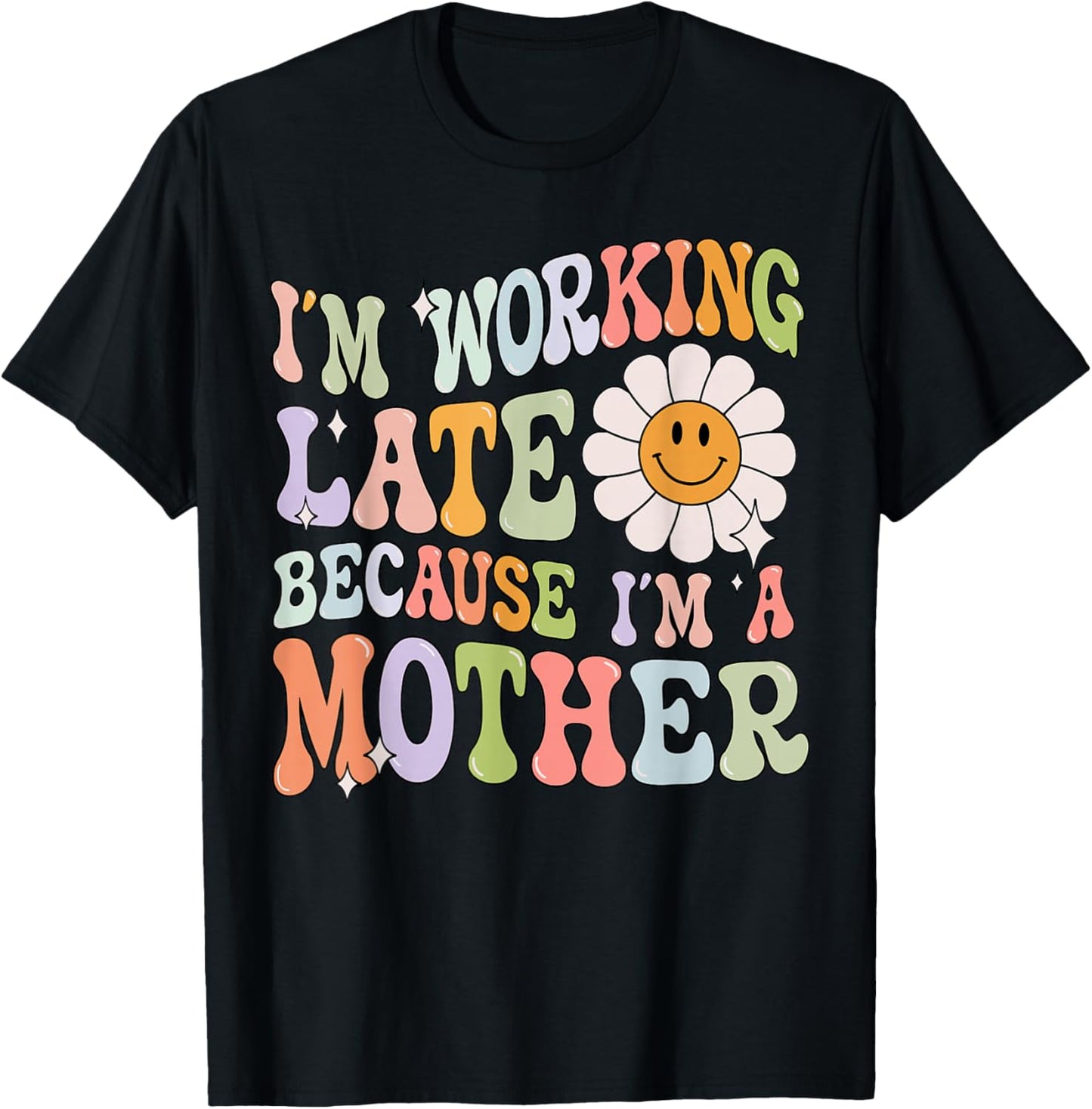 Groovy I'm Working Late Cause Im A Mother Mom Mother's Day T-Shirt - T-Shirt | Black