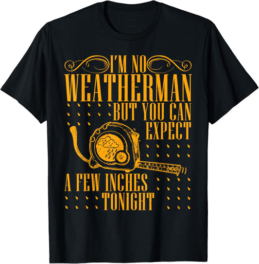 I'm No Weatherman But You Can Expect A Few Inches Tonight T-Shirt - T-Shirt | Black
