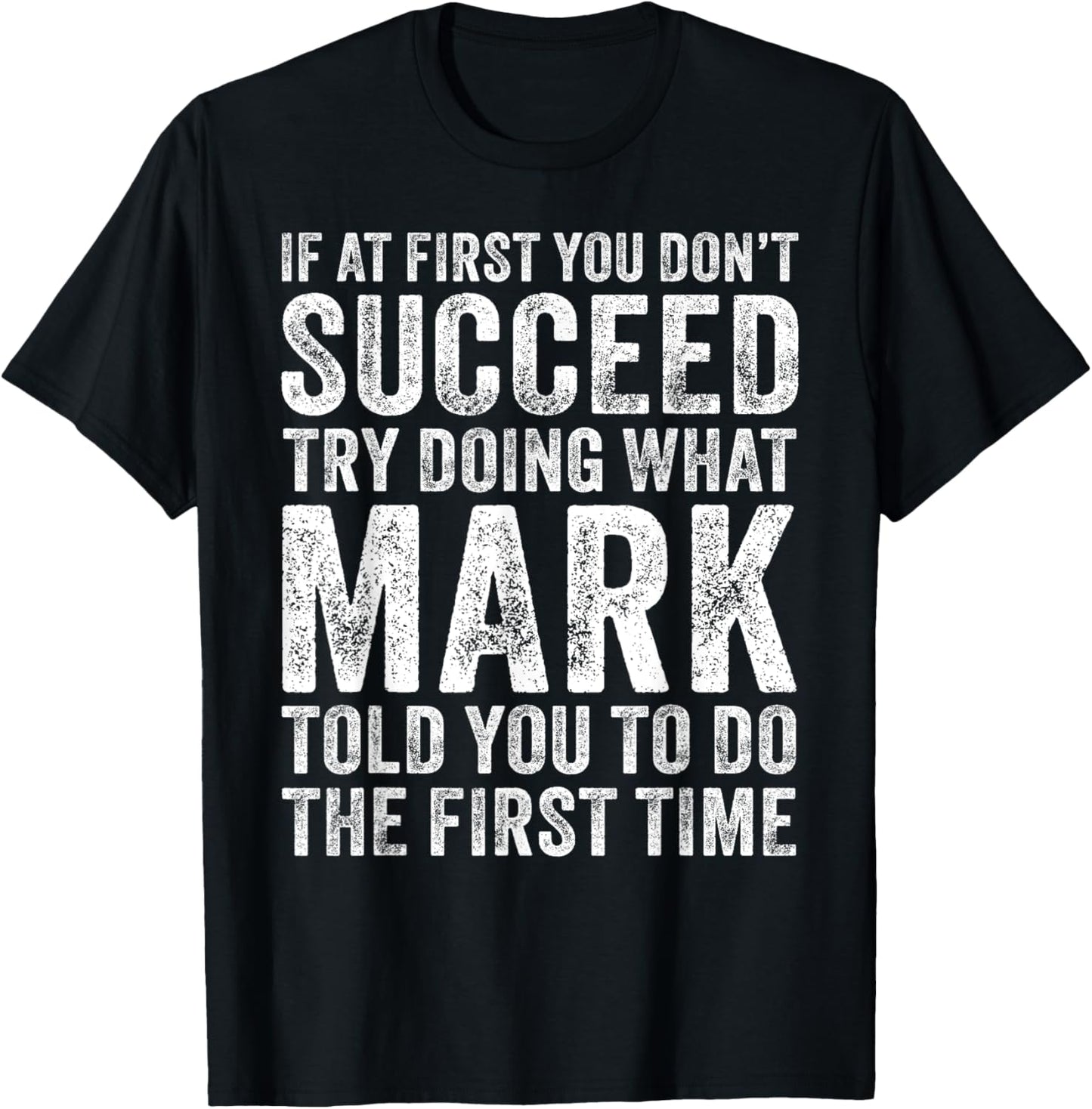 If At First You Don't Succeed Try Doing What Mark Told You T-Shirt - T-Shirt | Black