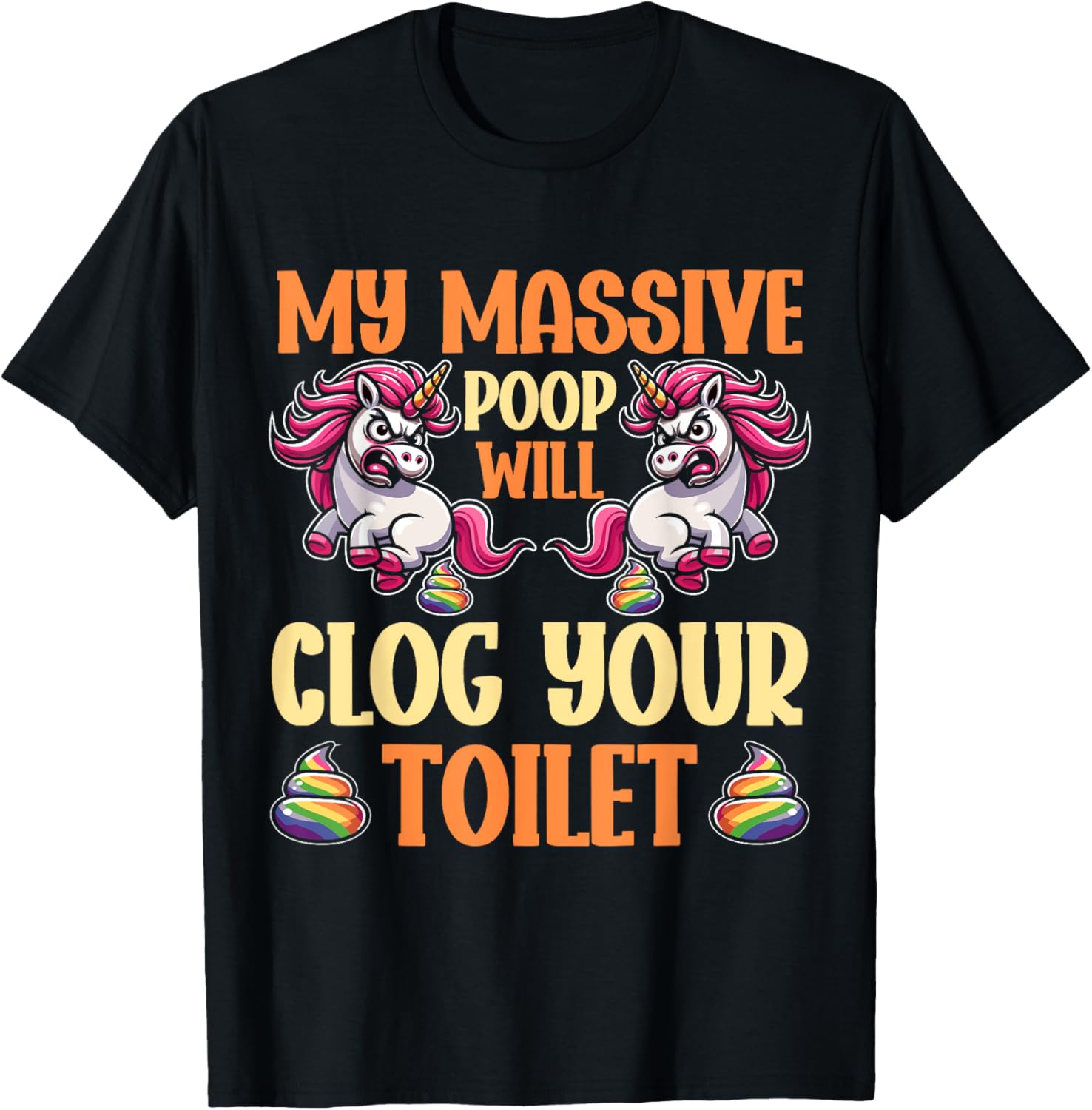 Poop Unicorn Sarcasm Funny My Poop Will Clog Your Toilet T-Shirt - T-Shirt | Black