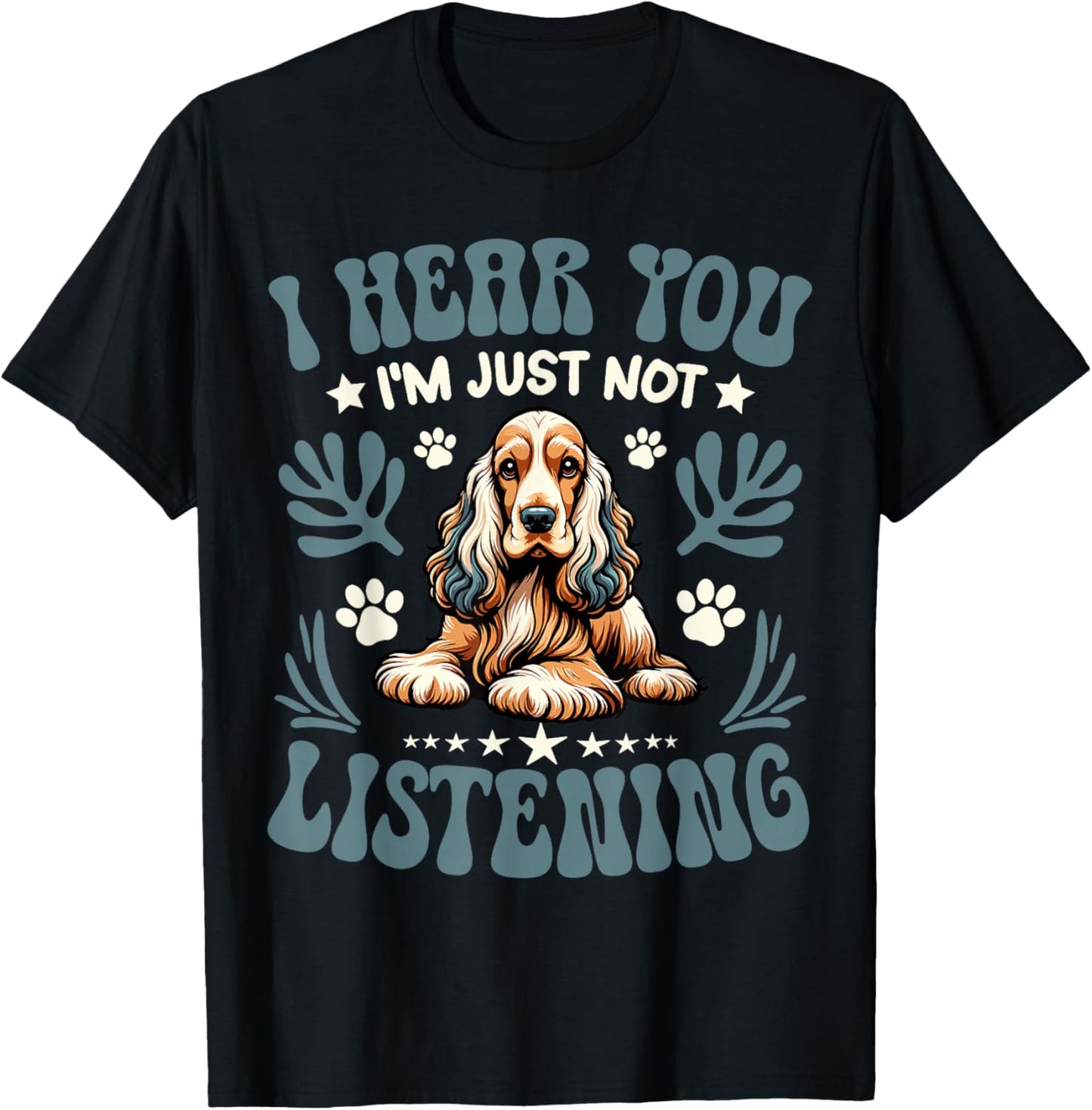 Cocker Spaniel I Hear You I'm Just Not Listening Dog Owner T-Shirt - T-Shirt | Black