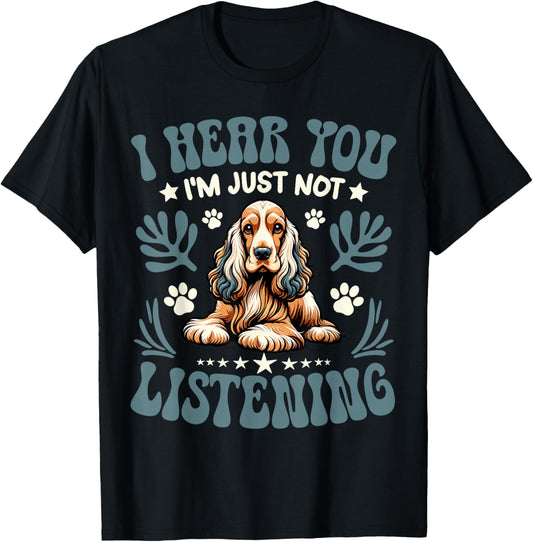 Cocker Spaniel I Hear You I'm Just Not Listening Dog Owner T-Shirt - T-Shirt | Black