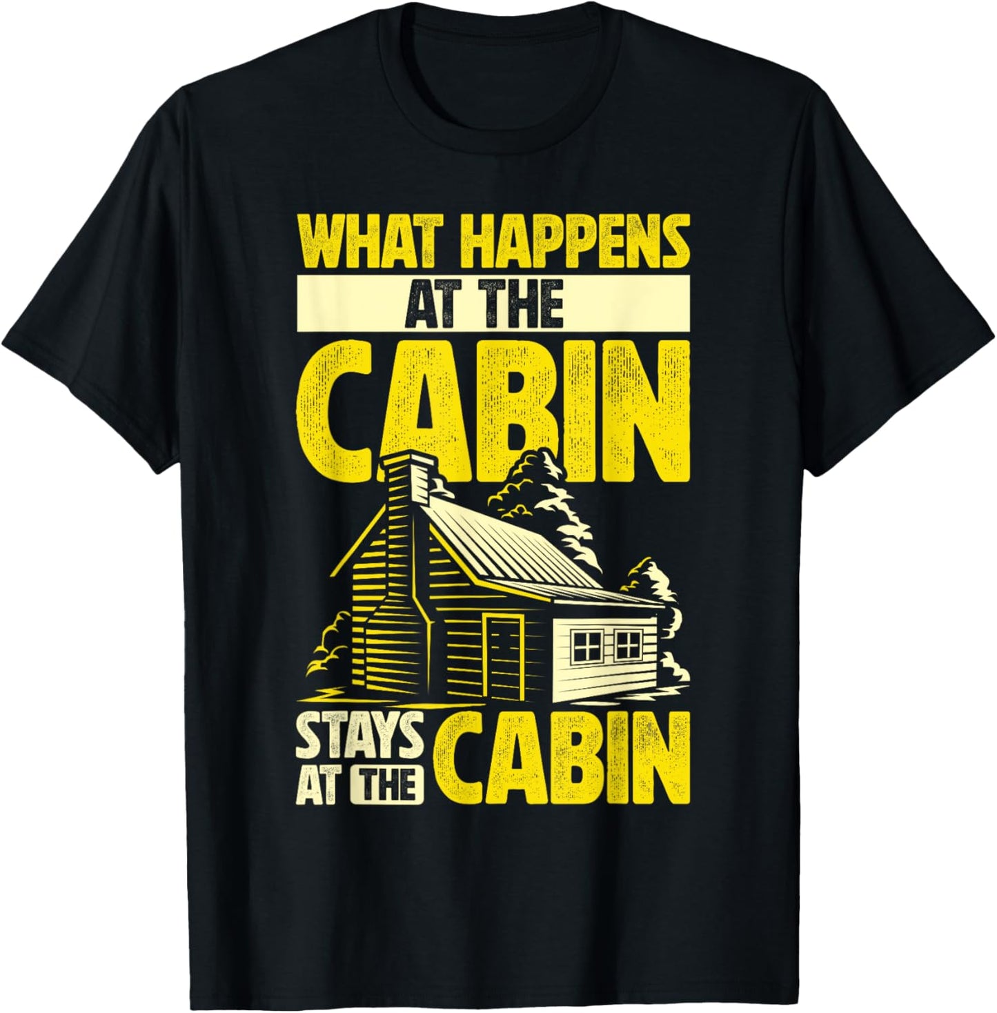 Cabin Weekend What Happens At The Cabin Stays At The Cabin T-Shirt - T-Shirt | Black