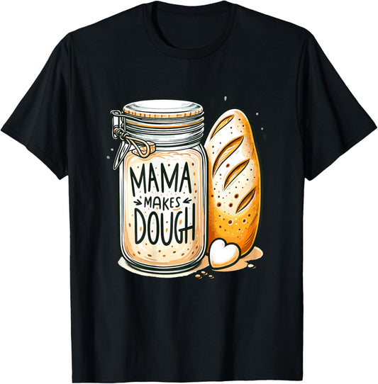 Mama makes the dough Sourdough Bread Mom Homemade T-Shirt - T-Shirt | Black