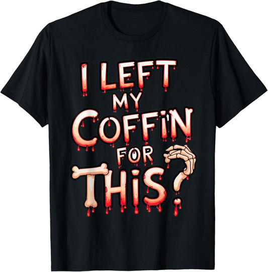 Funny Scary Halloween Vampire Joke I Left My Coffin for This T-Shirt - T-Shirt | Black