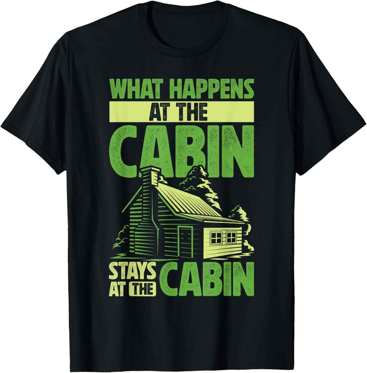 Getaway Cabin What Happens At The Cabin Stays At The Cabin T-Shirt - T-Shirt | Black