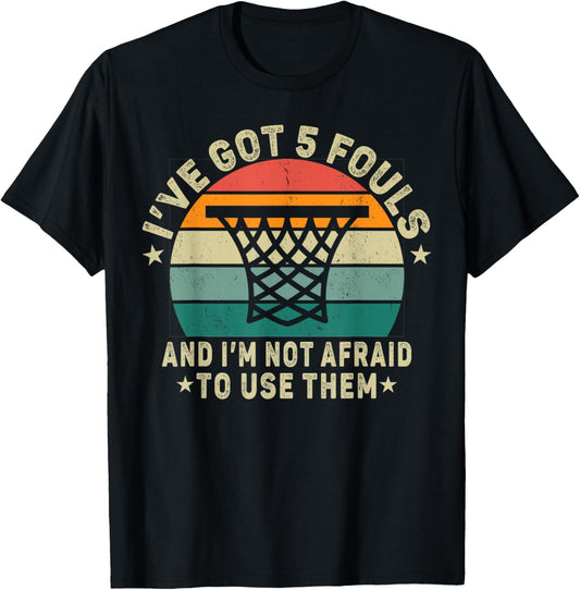 basketball. I’ve Got 5 Fouls And I'm Not Afraid To Use Them. T-Shirt - T-Shirt | Black