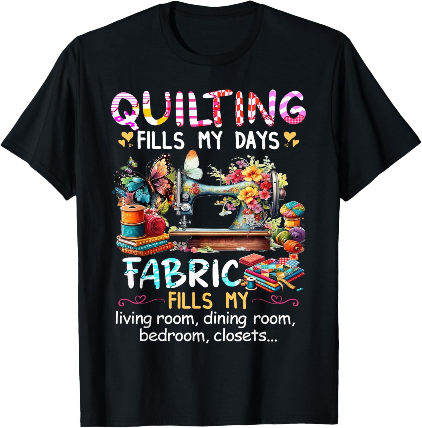 Quilting Fills My Days Fabric Fills My Living Room Dining T-Shirt - T-Shirt | Black