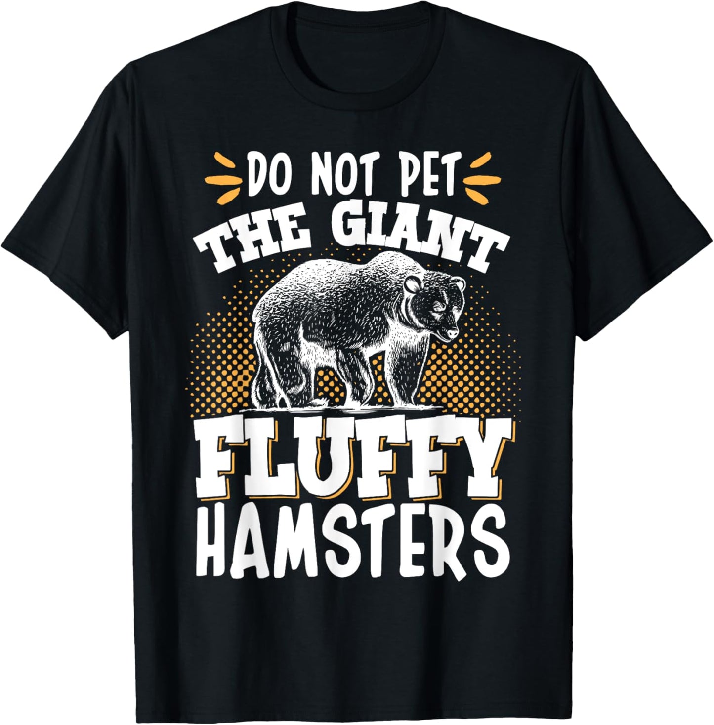 Do Not Pet The Giant Fluffy Hamsters T-Shirt - T-Shirt | Black