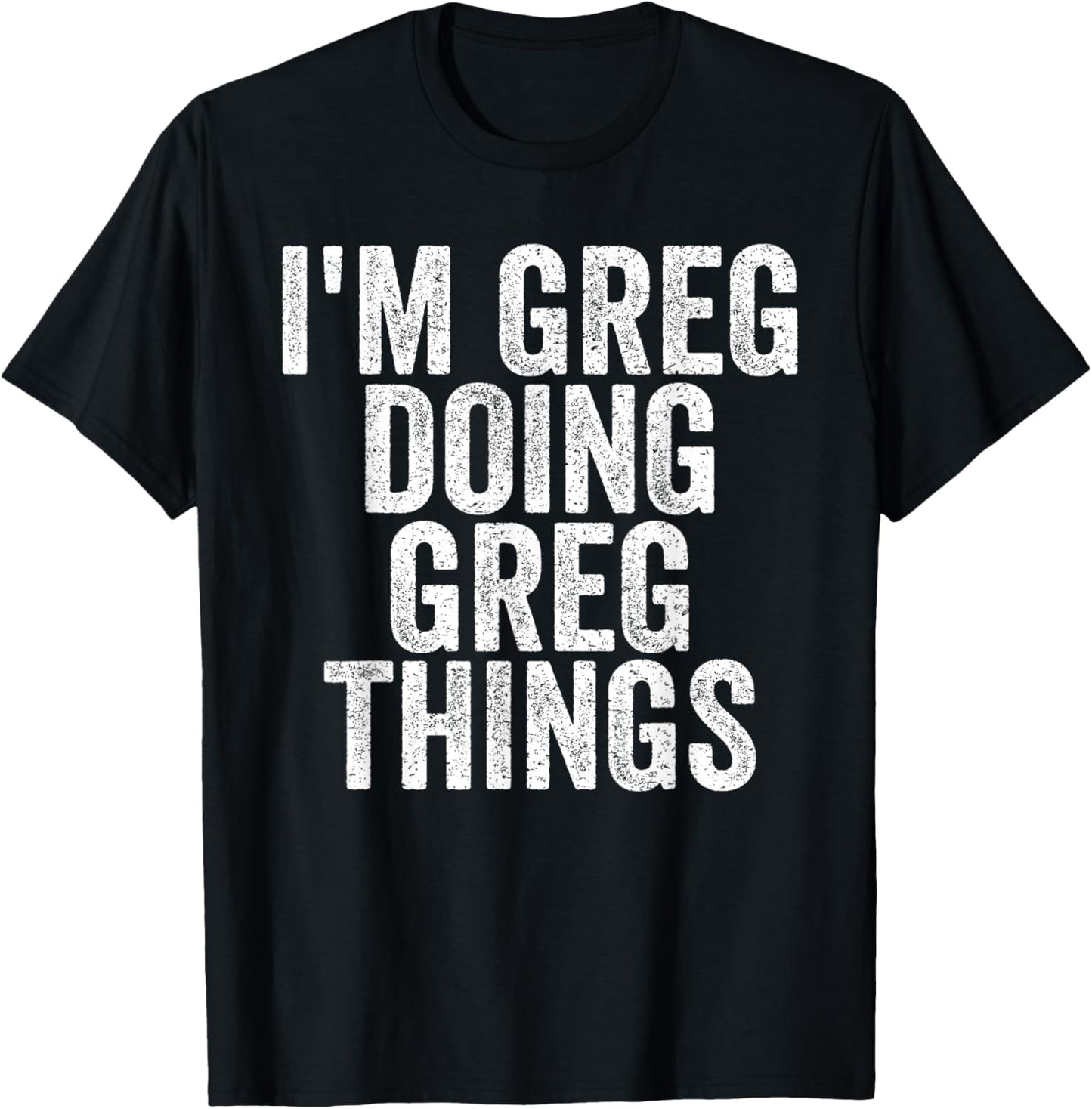 I'm Greg Doing Greg Things Funny Saying Christmas Gifts Idea T-Shirt - T-Shirt | Black