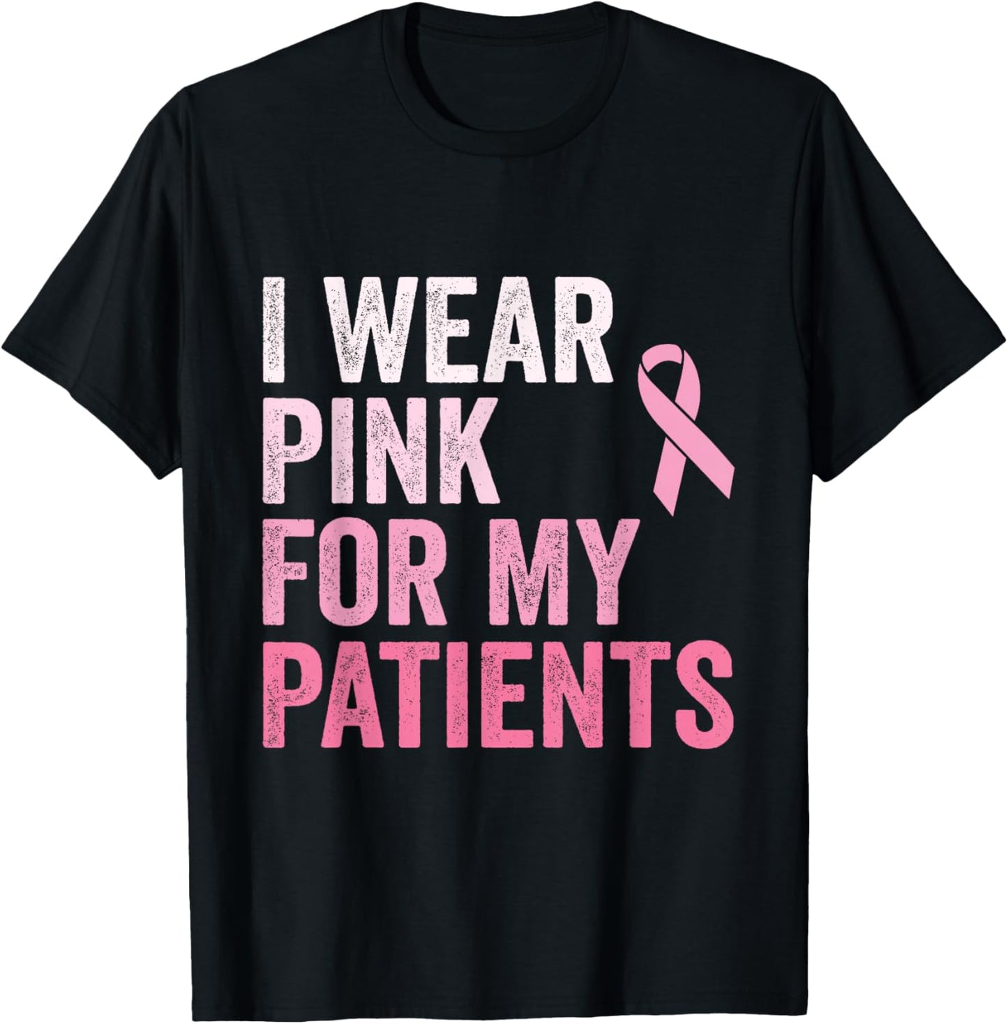 I Wear Pink For My Patients Breast Cancer Awareness T-Shirt - T-Shirt | Black