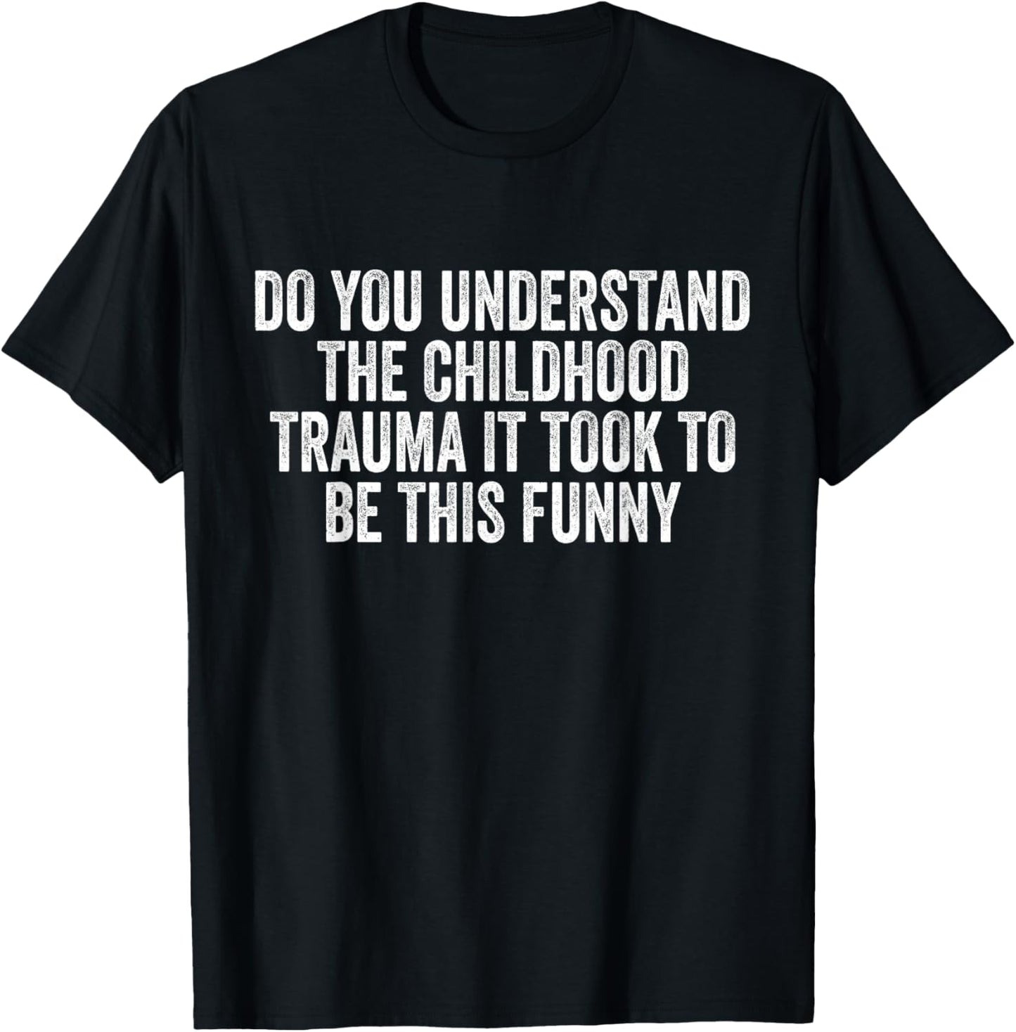 Do You Understand Childhood Trauma it Took To Be This Funny T-Shirt - T-Shirt | Black