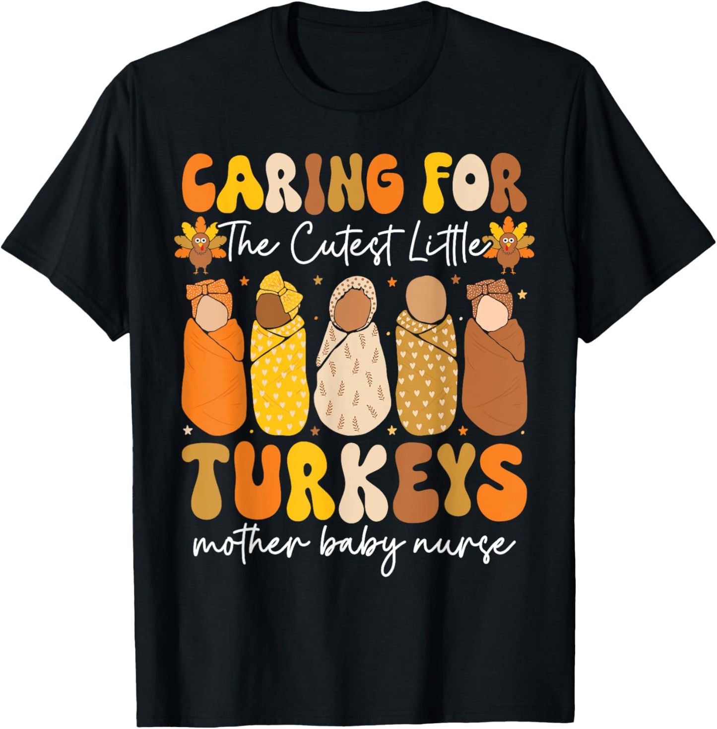 Caring For The Cutest Turkeys Mother Baby Nurse Thanksgiving T-Shirt - T-Shirt | Black