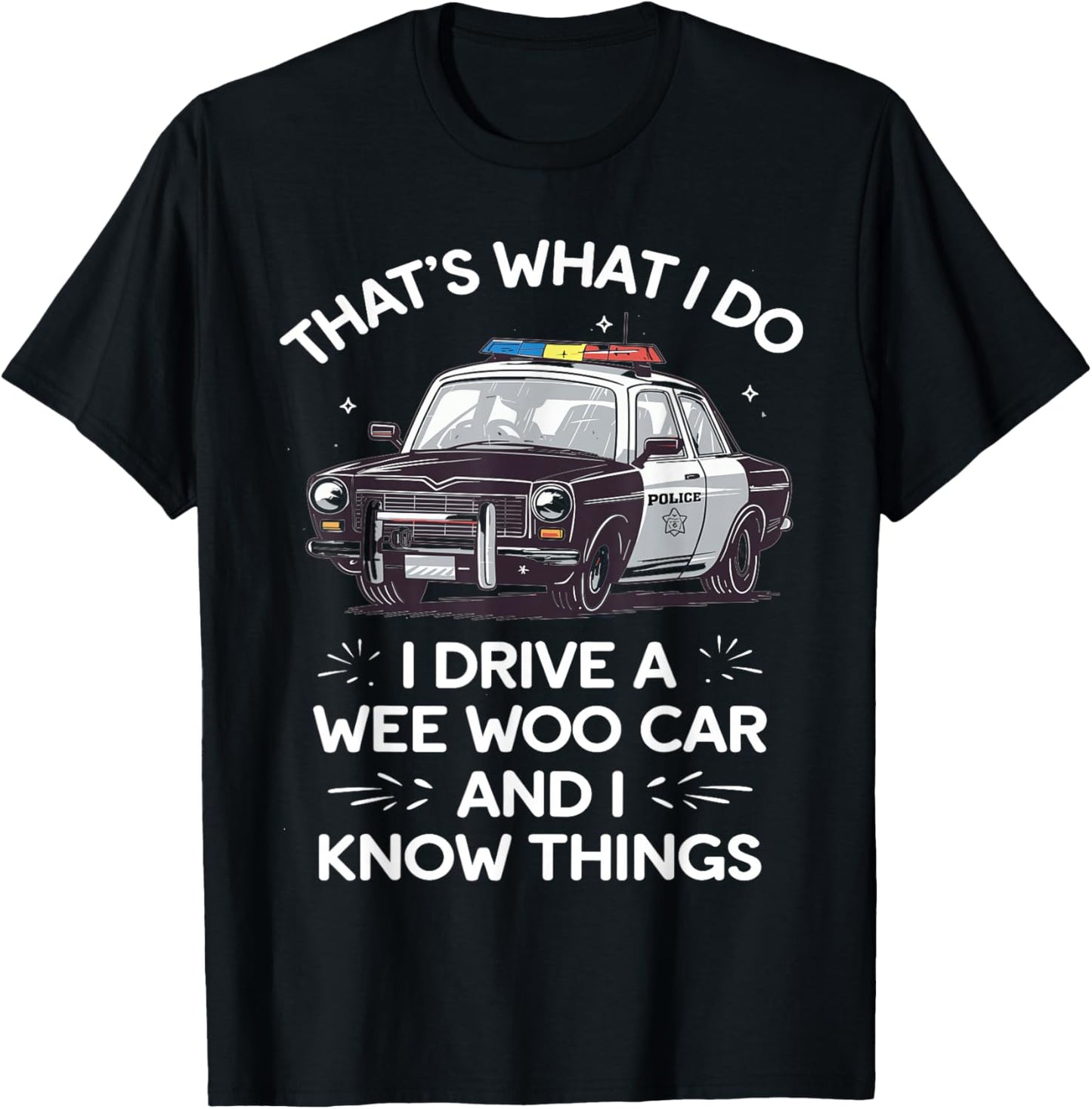 Thats What I Do I Drive A Wee Woo Car & I Know Things Police T-Shirt - T-Shirt | Black