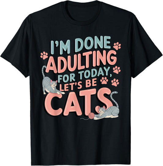 I’m Done Adulting Let’s Be Cats Funny Birthday Cat Theme T-Shirt - T-Shirt | Black