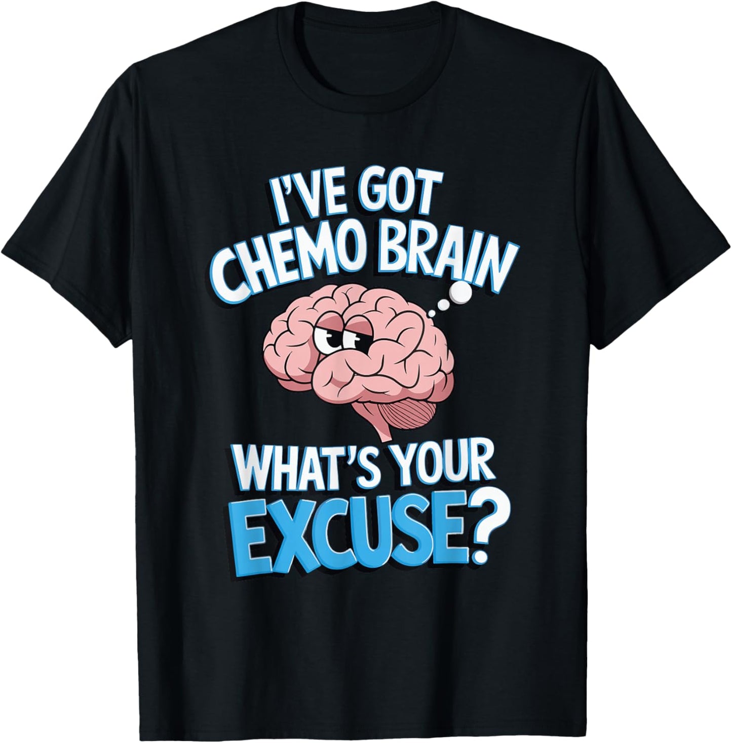I've Got Chemo Brain What's Your Excuse T-Shirt - T-Shirt | Black