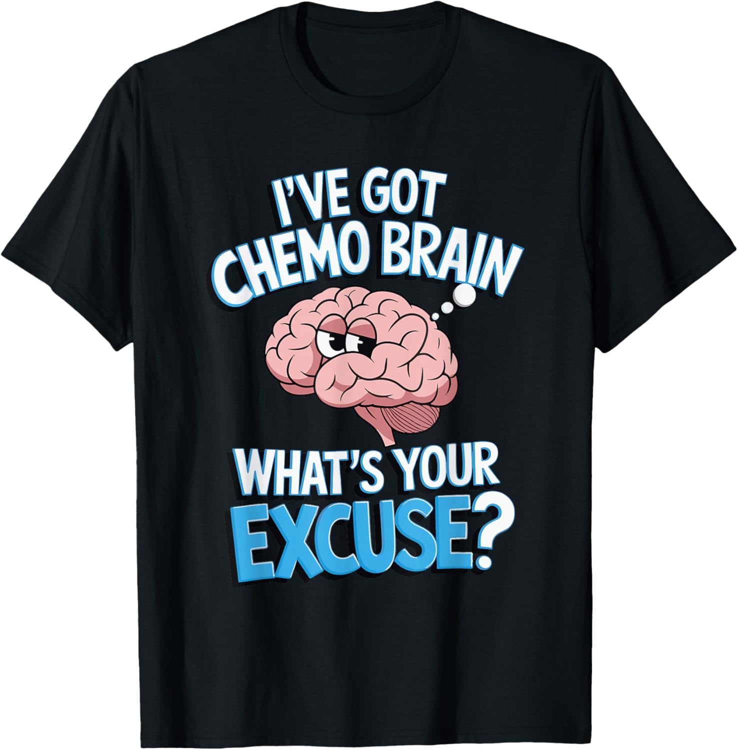 I've Got Chemo Brain What's Your Excuse T-Shirt - T-Shirt | Black