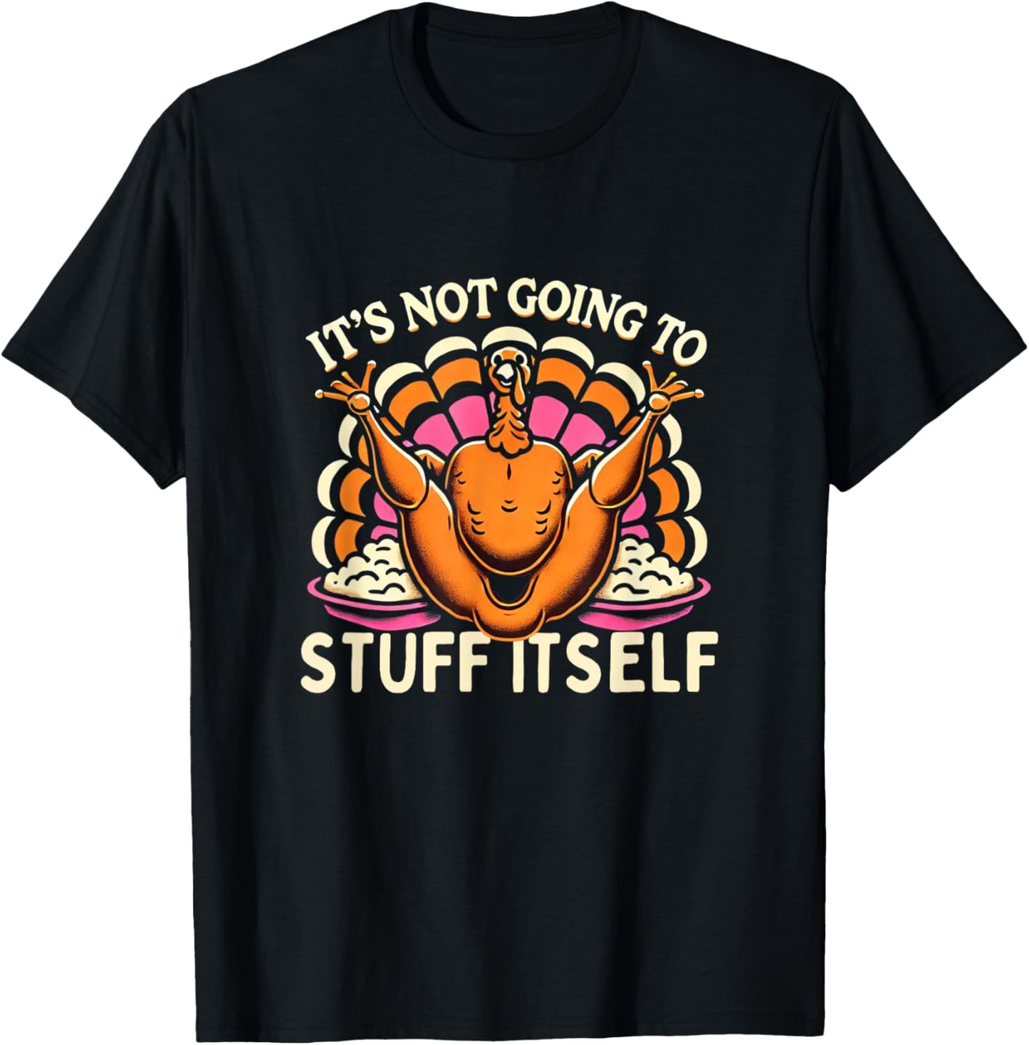 Its Not Going To Stuff Itself Adult Humor Funny Thanksgiving T-Shirt - T-Shirt | Black