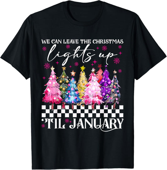 We Can Leave The Christmas Lights Up Til January -Adults Black Christmas Tree Holiday T-Shirt - T-Shirt | Black