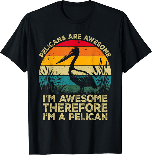 Pelicans Are Awesome. I'm Awesome Therefore I'm a Pelican T-Shirt - T-Shirt | Black