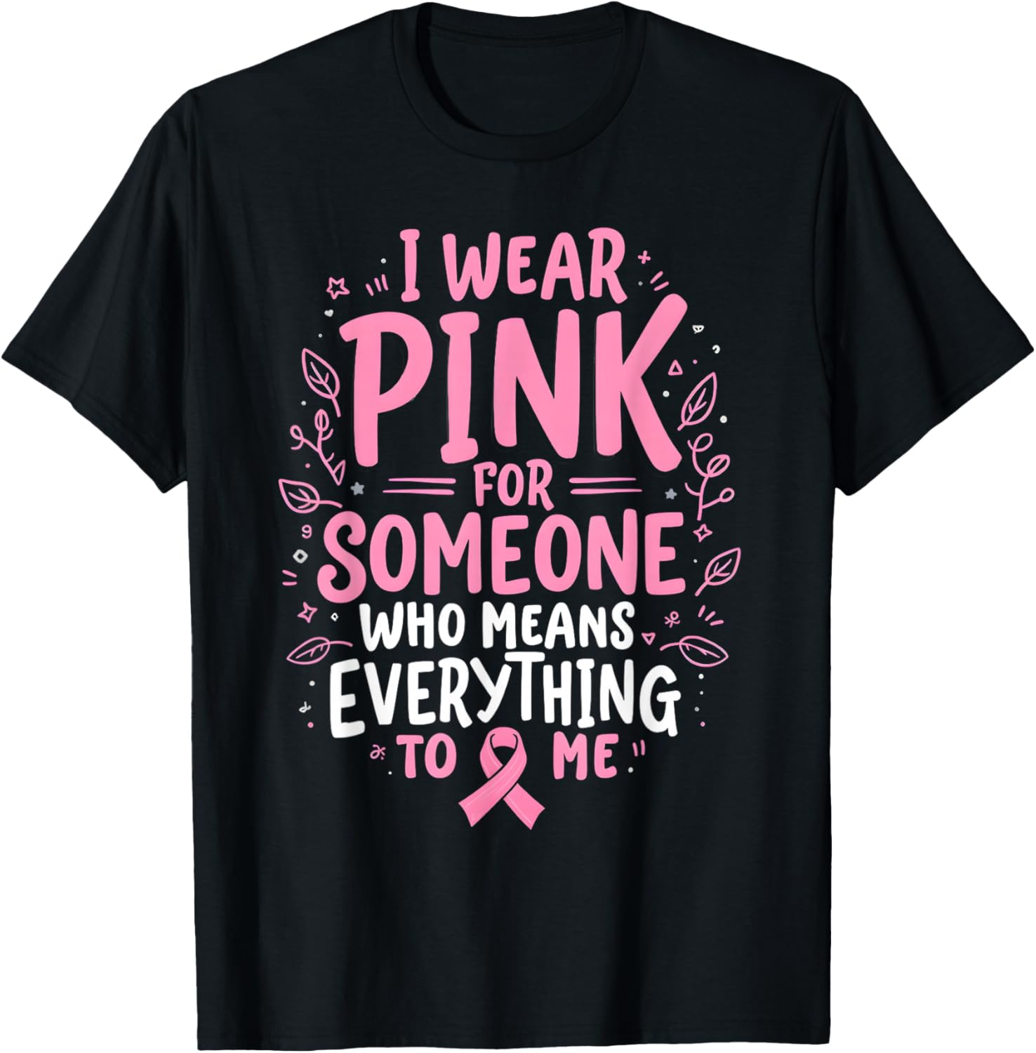 I Wear Pink For Someone Who Means Everything To Me T-Shirt - T-Shirt | Black