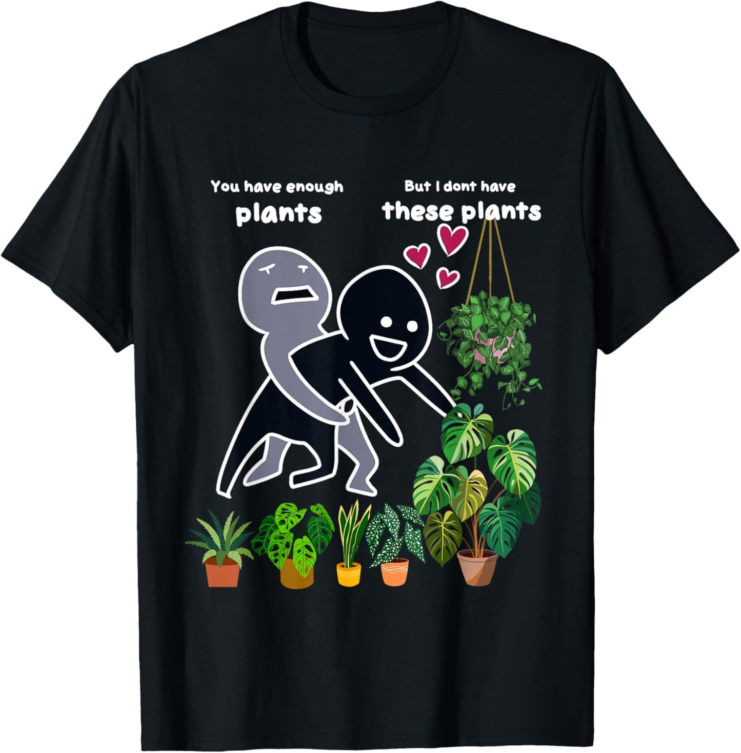 You have enough Plants But I don't have these Plants funny T-Shirt - T-Shirt | Black