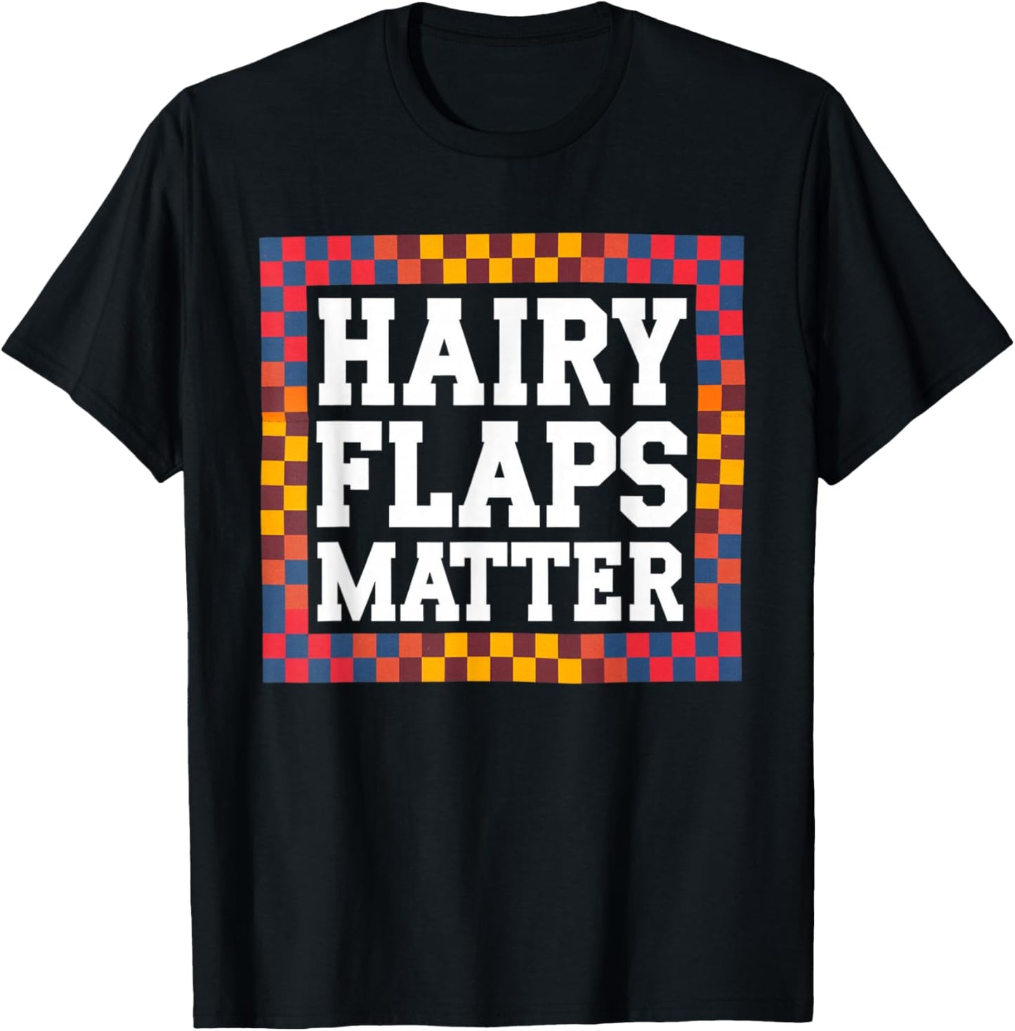 Funny Saying Hairy Flaps Matter Joke Sarcastic Women Men Pun T-Shirt - T-Shirt | Black