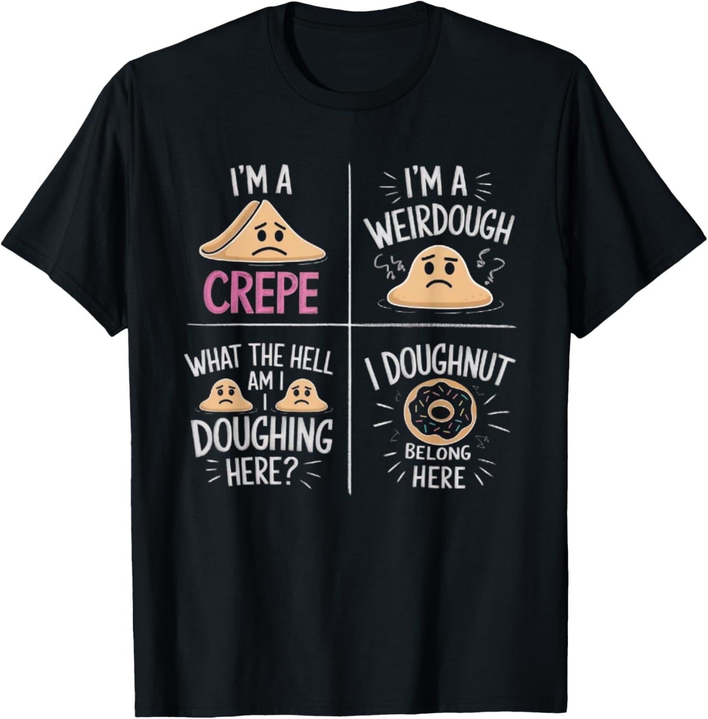 I'm A Crepe I'm A Weird Dough I Doughnut Belong Here T-Shirt - T-Shirt | Black