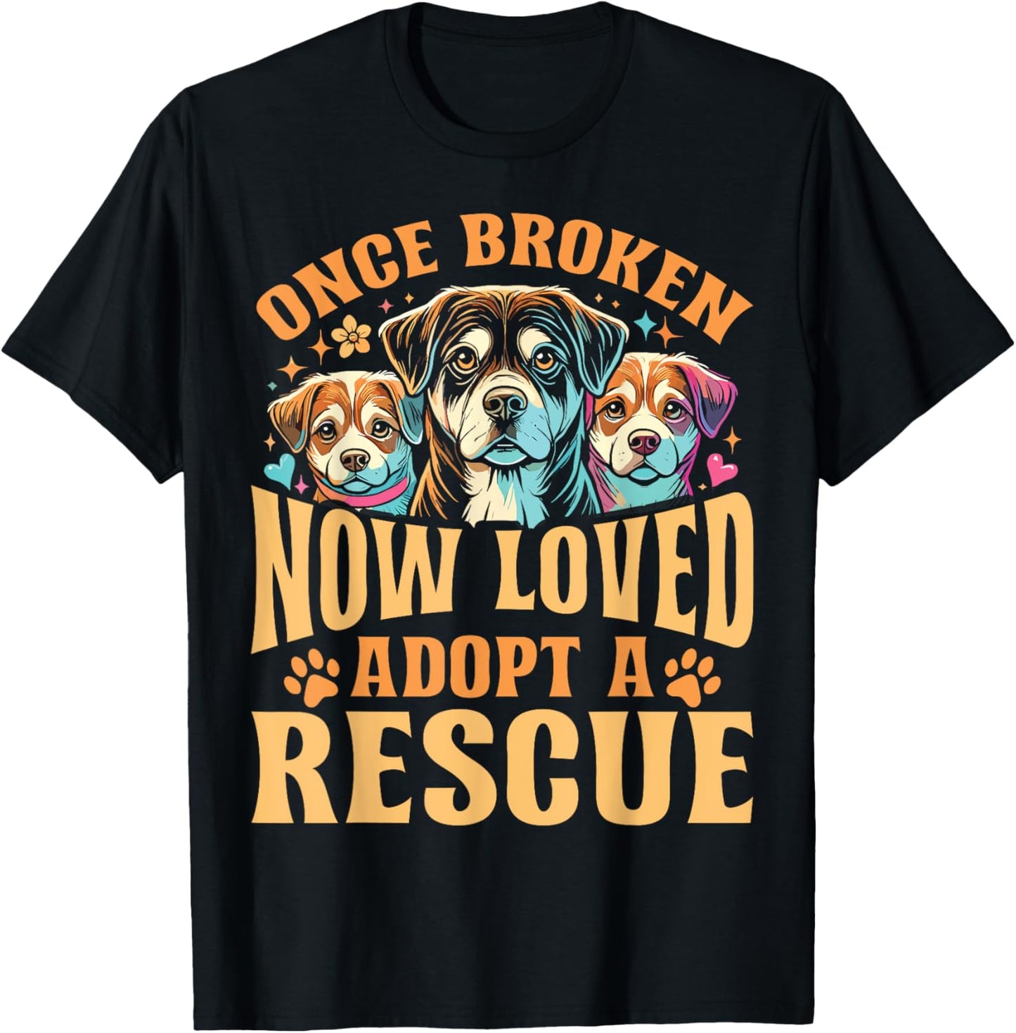 Rescue Dog Once Broken Now Loved Adopt A Rescue T-Shirt - T-Shirt | Black