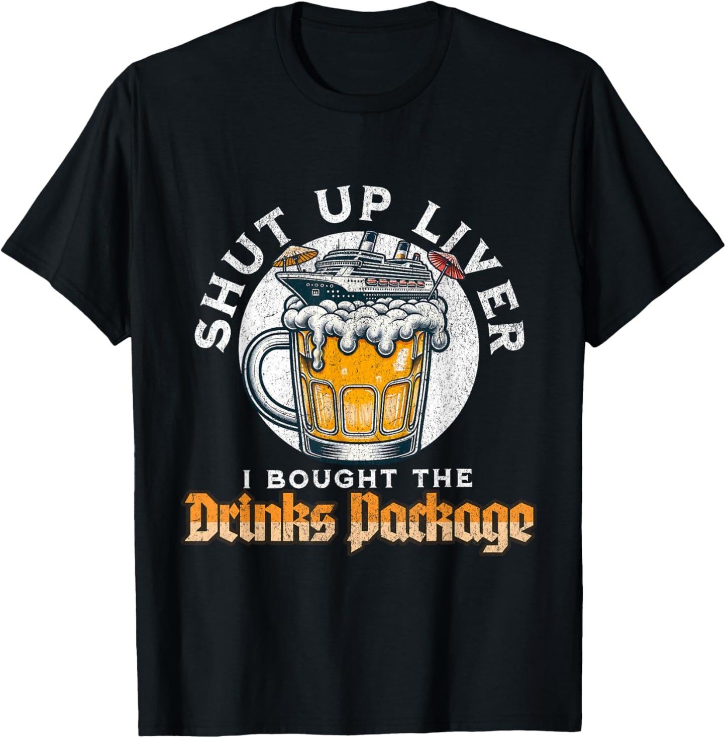 Shut Up Liver I Got The Drinks Package Funny Beer Cruise T-Shirt - T-Shirt | Black