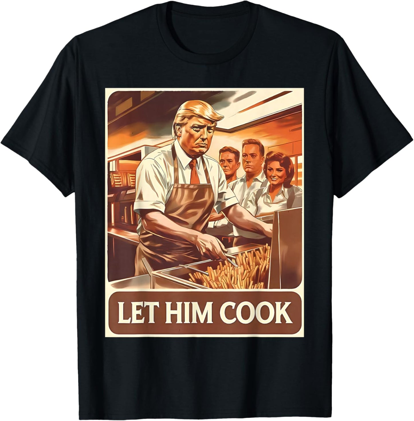 Let Him Cook Funny Trump Serving French Fries Fast Food T-Shirt - T-Shirt | Black