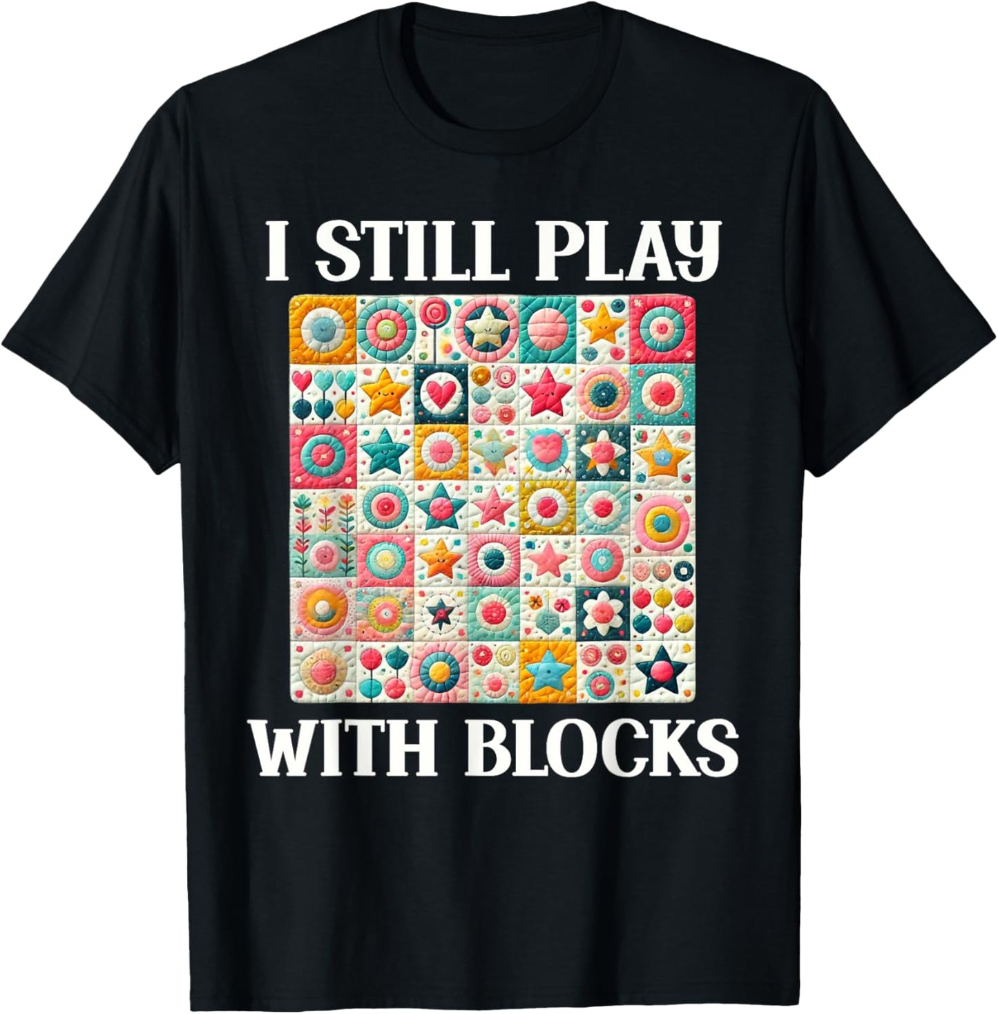 Funny Quilt Quilting Sewing Quilter I Still Play With Blocks T-Shirt - T-Shirt | Black