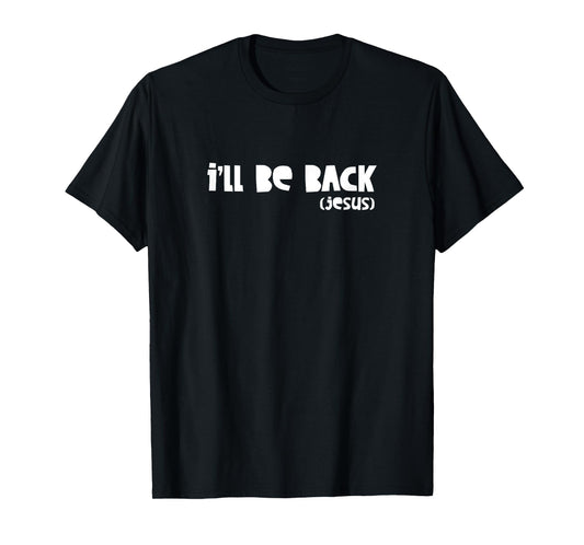 I'll Be Back Jesus - Religious, Christian, Faith - Write T-Shirt