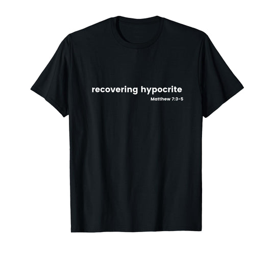 Matthew 7:3-5 Recovering Hypocrite Jesus Quote Judging Verse T-Shirt