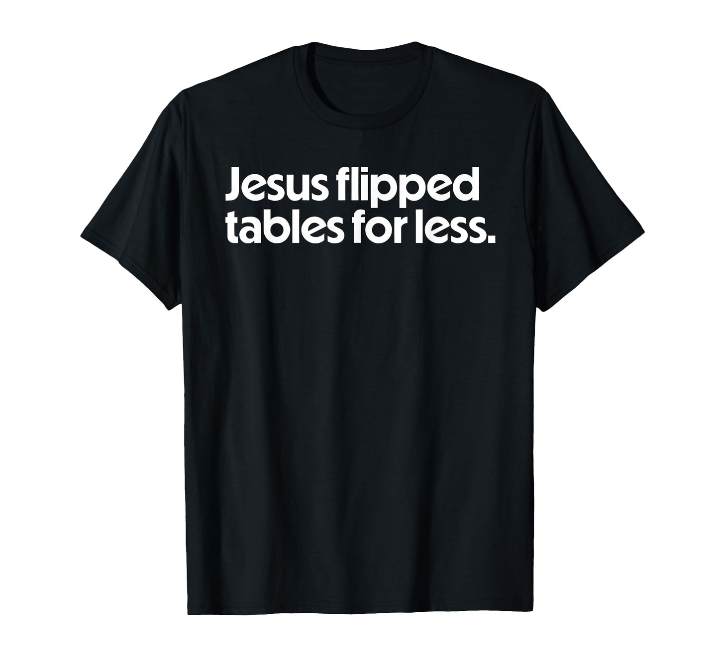 Jesus Flipped Tables For Less Funny Christian Faith Quote T-Shirt