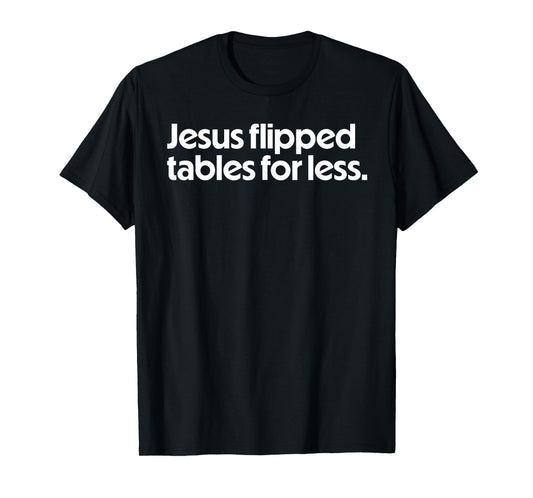 Jesus Flipped Tables For Less Funny Christian Faith Quote T-Shirt