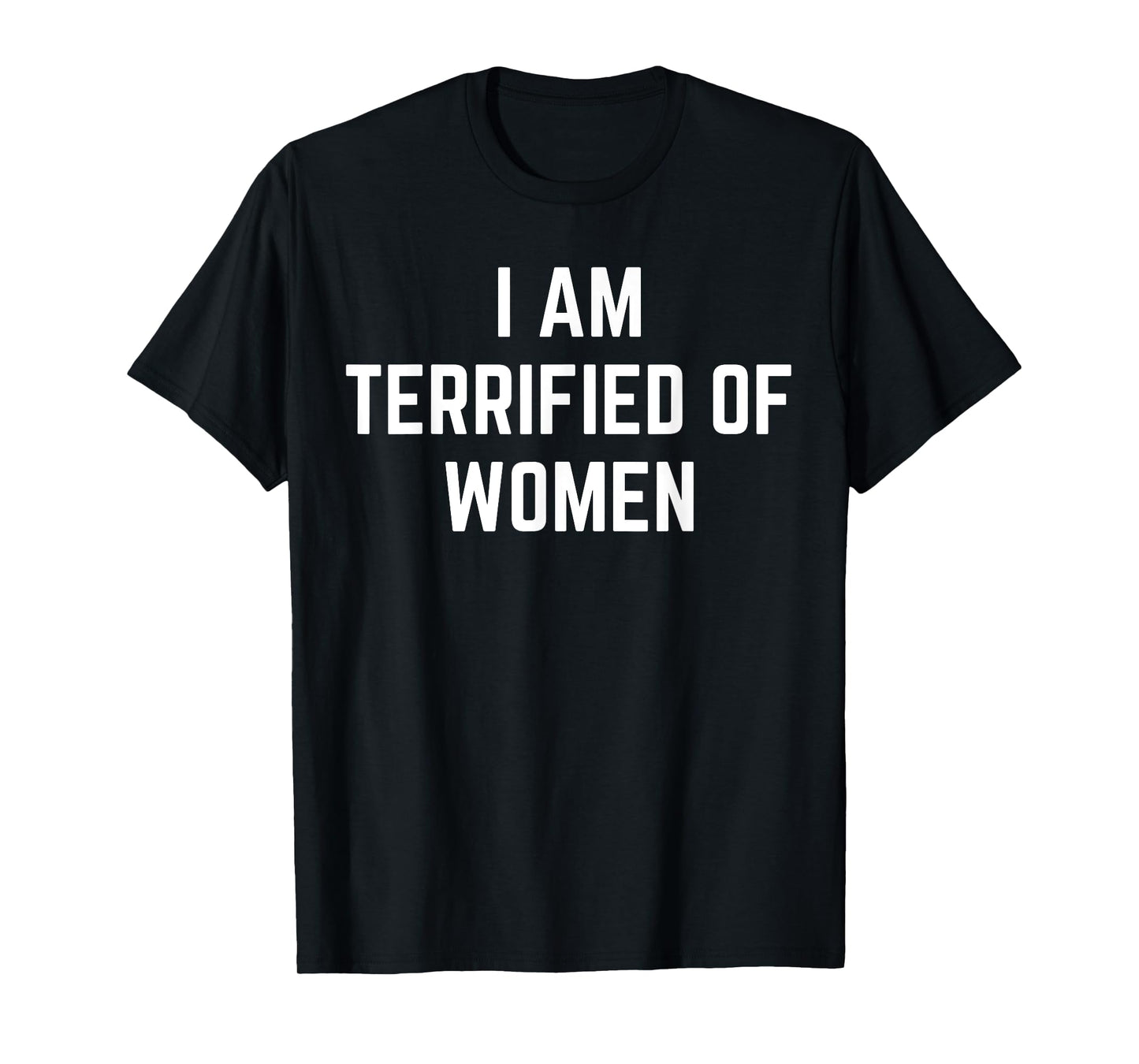 I'm Terrified Of Women Funny Sarcastic Sayings T-Shirt