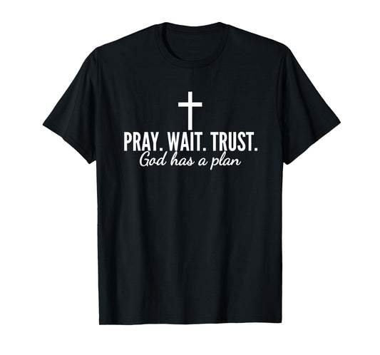 Pray Wait Trust God Has A Plan Bible Christian Saying Jesus T-Shirt