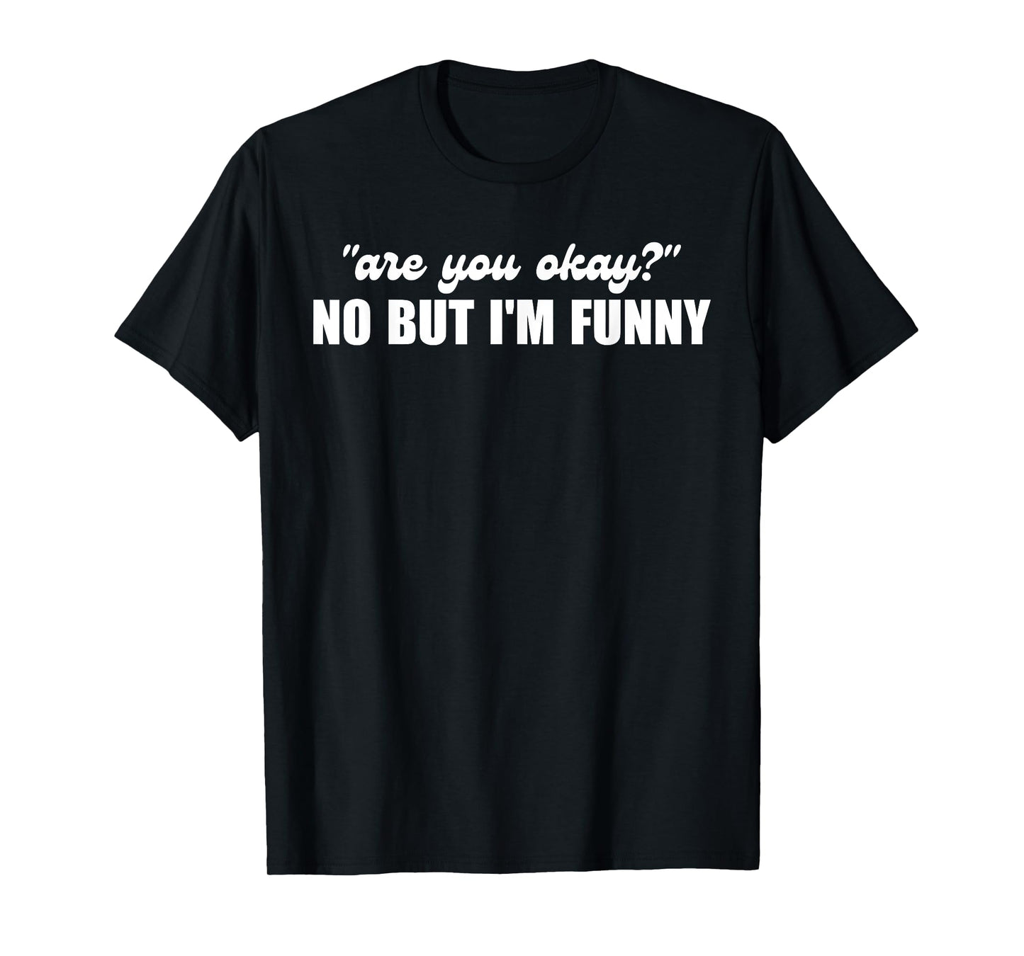Are You Okay No But I'm Funny Design T-Shirt
