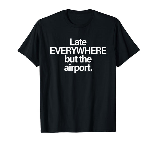 Late Everywhere But The Airport Funny T-Shirt