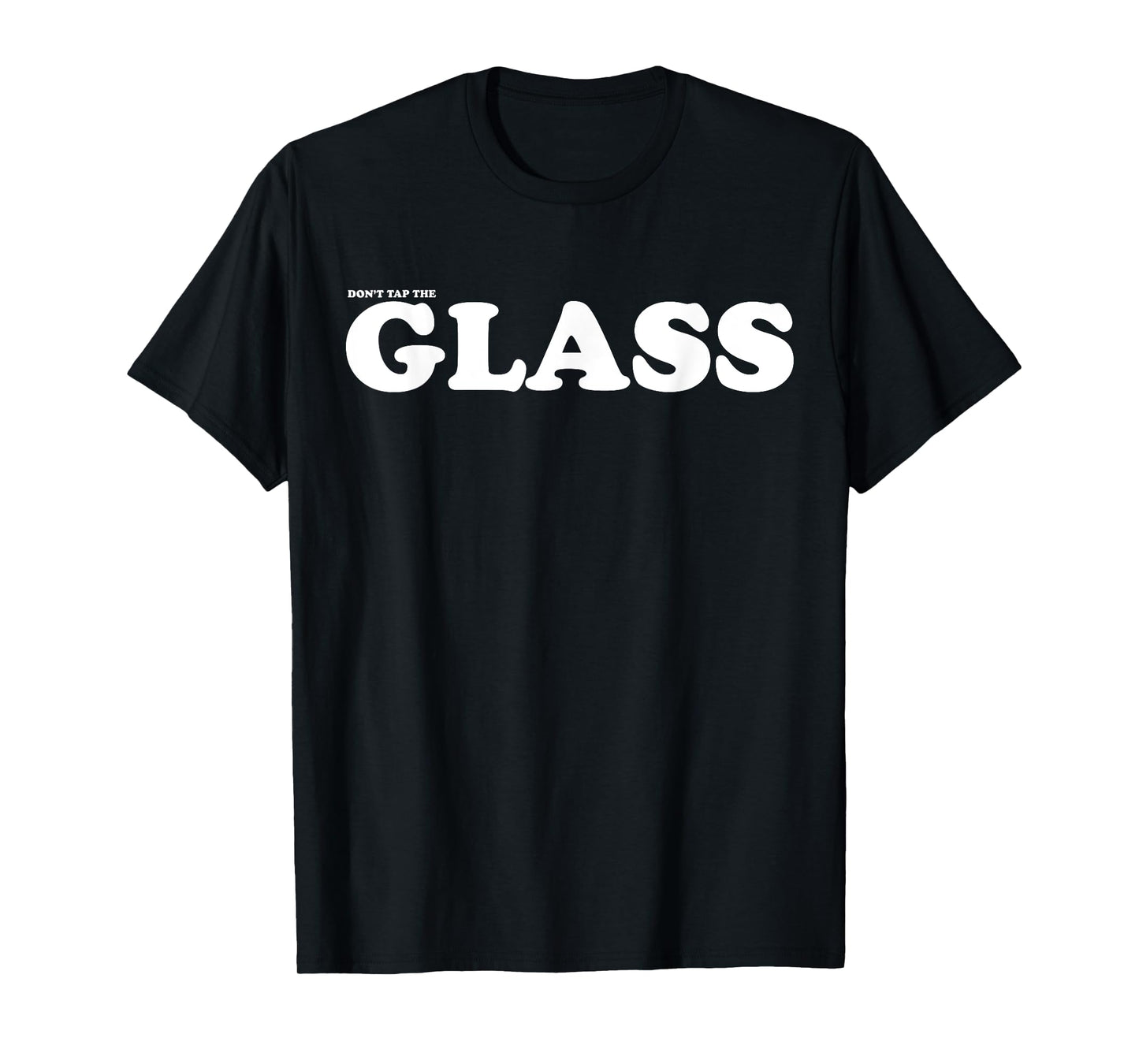 Don’T Tap The Glass T-Shirt