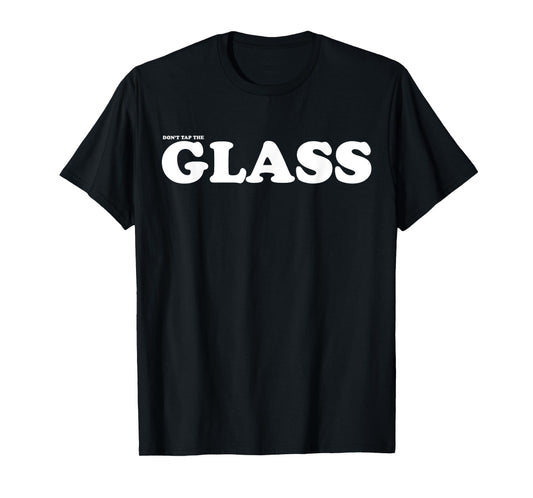 Don’T Tap The Glass T-Shirt