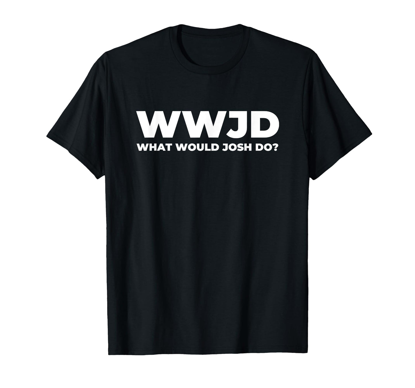 What Would Josh Do? Funny Josh T-Shirt