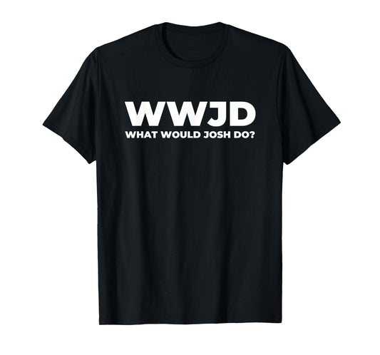 What Would Josh Do? Funny Josh T-Shirt