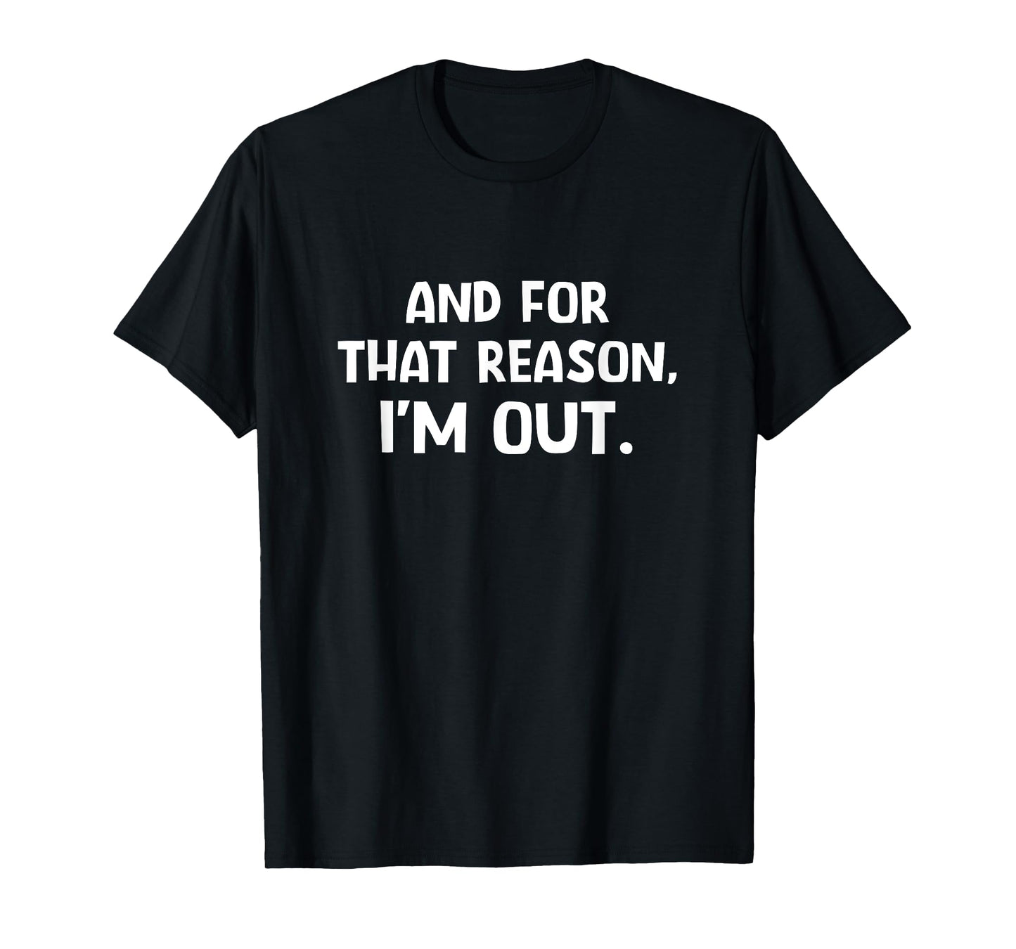 And For That Reason I'm Out, Funny, Jokes, Sarcastic T-Shirt
